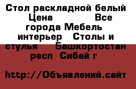 Стол раскладной белый  › Цена ­ 19 900 - Все города Мебель, интерьер » Столы и стулья   . Башкортостан респ.,Сибай г.